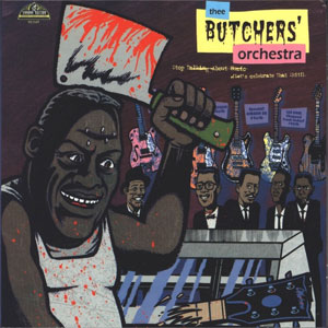 THEE BUTCHERS' ORCHESTRA : Stop Talking About Music (Let's Celebrate That Shit!)