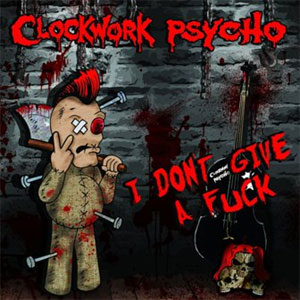 CLOCKWORK PSYCHO : I Don't Give A Fuck