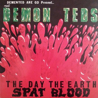DEMENTED ARE GO : The Day The Earth Spat Blood / Demon Teds