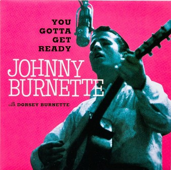 JOHNNY BURNETTE : You Gotta Get Ready