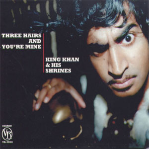 KING KHAN & HIS SHRINES : 3 Hairs And You're Mine