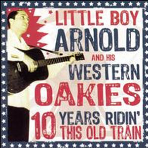LITTLE BOY ARNOLD AND HIS WESTERN OAKIES : 10 years ridin'this old train