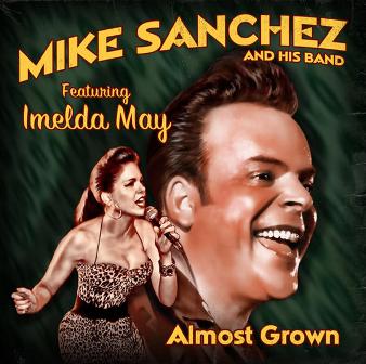 MIKE SANCHEZ AND HIS BAND FEAT. IMELDA MAY : Almost Grown