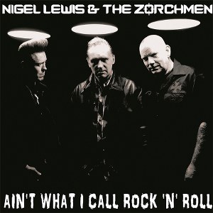 NIGEL LEWIS & THE ZORCHMEN : AIN’T WHAT I CALL R'n'R