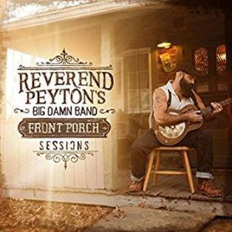 REVEREND PEYTON'S BIG DAMN BAND : Front Porch Sessions