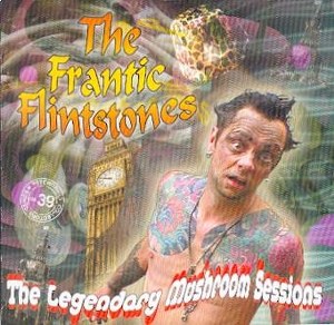 FRANTIC FLINSTONES : The Legendary Mushroom Sessions