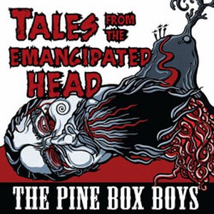 PINE BOX BOYS, THE : Tales From The Emancipated Head
