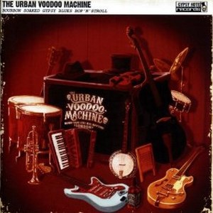 URBAN VOODOO MACHINE, THE : Bourbon Soaked Gypsy Blues Bop’N’Stroll