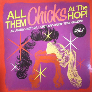 ALL THEM CHICKS AT THE HOP : All Female Late 50s/Early 60s Rockin' Teen Anthems Vol 1