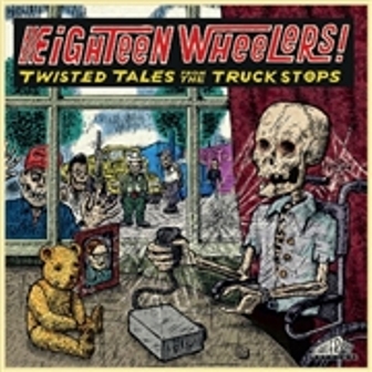 EIGHTEEN WHEELERS! : Twisted Tales From The Truckstops