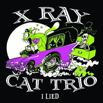 X RAY CAT TRIO : I Lied